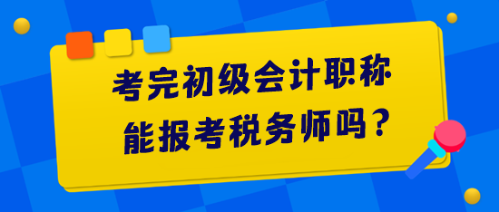 考完初級會計(jì)職稱能報(bào)考稅務(wù)師嗎？