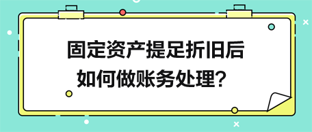 固定資產(chǎn)提足折舊后如何做賬務(wù)處理？