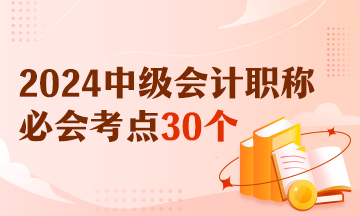 【精選考點(diǎn)】2024中級(jí)會(huì)計(jì)《經(jīng)濟(jì)法》必會(huì)考點(diǎn)30個(gè) 有視頻有講義！