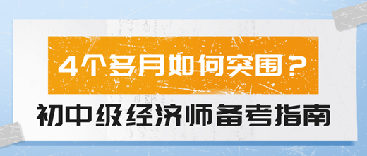 4個(gè)多月如何突圍？2024初中級(jí)經(jīng)濟(jì)師備考指南！