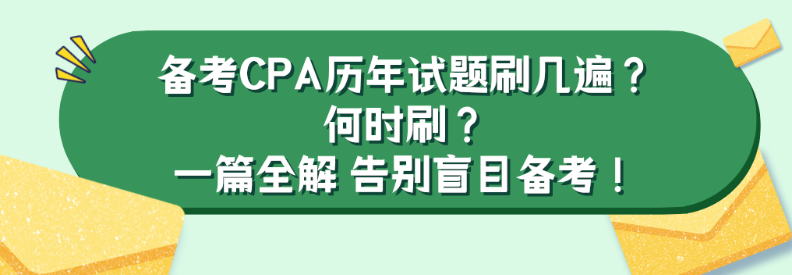 備考CPA歷年試題刷幾遍？何時(shí)刷？一篇全解 告別盲目備考！