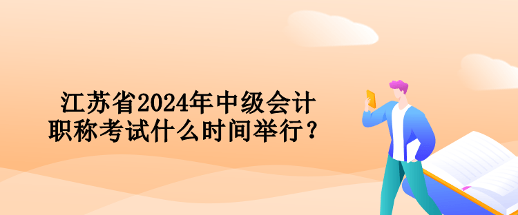 江蘇省2024年中級(jí)會(huì)計(jì)職稱考試什么時(shí)間舉行？