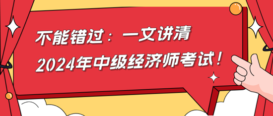 不能錯(cuò)過(guò)：一文講清2024年中級(jí)經(jīng)濟(jì)師考試！