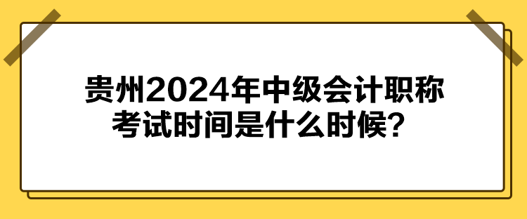 貴州2024年中級會計職稱考試時間是什么時候？