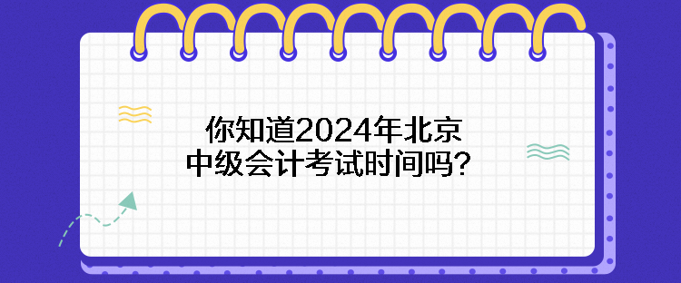 你知道2024年北京中級(jí)會(huì)計(jì)考試時(shí)間嗎？