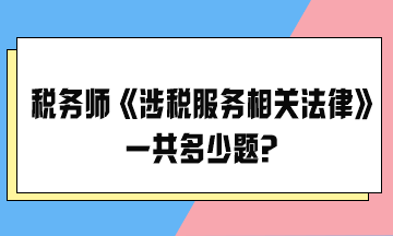 2024稅務(wù)師考試《涉稅服務(wù)相關(guān)法律》一共多少題？