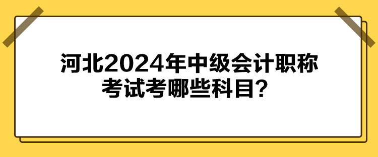 河北2024年中級會(huì)計(jì)職稱考試考哪些科目？