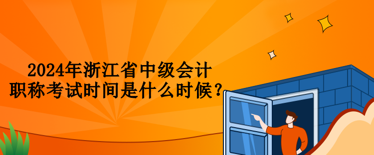 2024年浙江省中級(jí)會(huì)計(jì)職稱考試時(shí)間是什么時(shí)候？