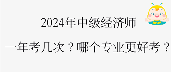 2024年中級經濟師一年考幾次？哪個專業(yè)更好考？