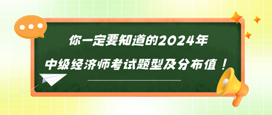 你一定要知道的2024年中級(jí)經(jīng)濟(jì)師考試題型及分布值！