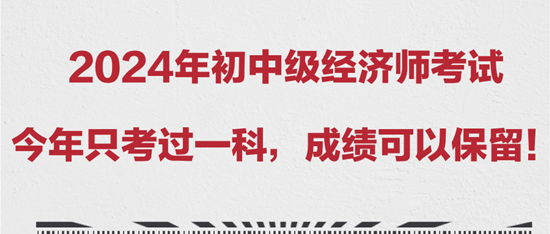 2024年初中級(jí)經(jīng)濟(jì)師考試今年只考過(guò)一科，成績(jī)可以保留！