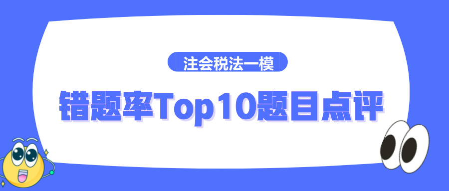 2024注冊會(huì)計(jì)師《稅法》一模錯(cuò)題率Top10題目點(diǎn)評