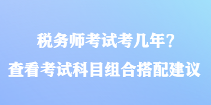 稅務師考試考幾年？查看考試科目組合搭配建議