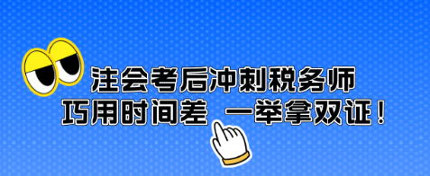 注會(huì)考后沖刺稅務(wù)師 巧用時(shí)間差 一舉拿雙證！