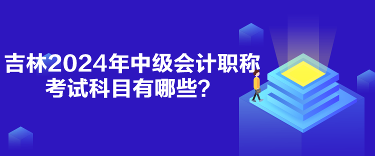 吉林2024年中級(jí)會(huì)計(jì)職稱考試科目有哪些？