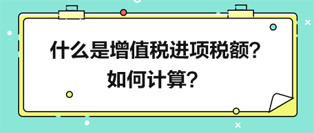 什么是增值稅進(jìn)項(xiàng)稅額？如何計(jì)算？