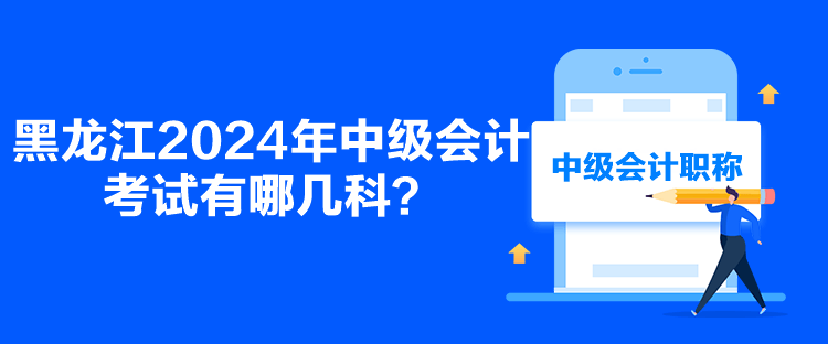 黑龍江2024年中級會計考試有哪幾科？