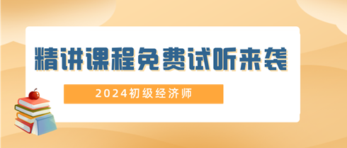 2024年初級(jí)經(jīng)濟(jì)師精講課程免費(fèi)試聽來襲！