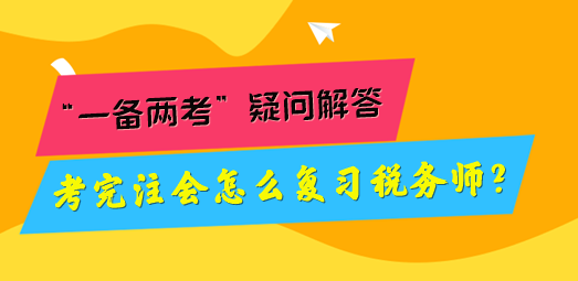 考完注會(huì)怎么復(fù)習(xí)稅務(wù)師？“一備兩考”疑問(wèn)解答