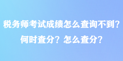 稅務(wù)師考試成績怎么查詢不到？何時查分？怎么查分？