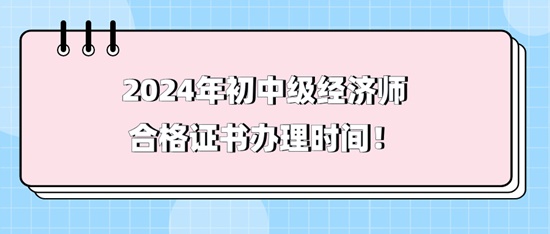 2024年初中級經(jīng)濟師合格證書辦理時間！