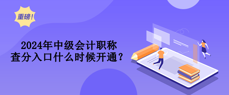 2024年中級會計(jì)職稱查分入口什么時候開通？