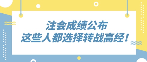 2024年注會成績公布 這些人竟都選擇轉(zhuǎn)戰(zhàn)高級經(jīng)濟師！