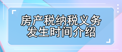 房產(chǎn)稅納稅義務(wù)發(fā)生時(shí)間介紹