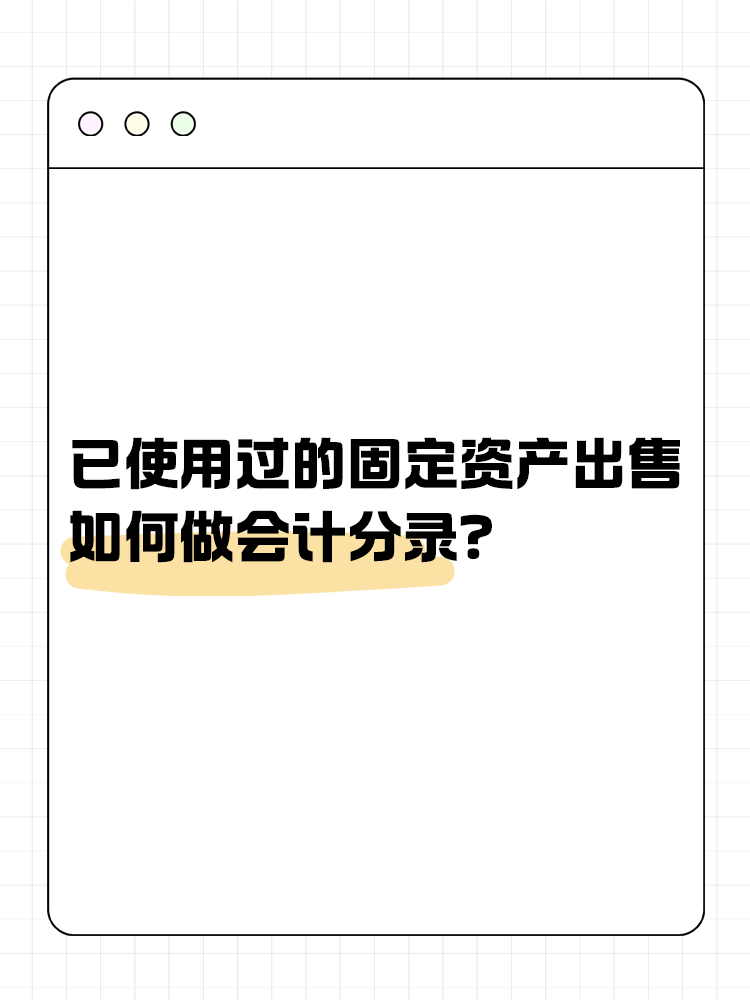 已使用過的固定資產(chǎn)出售如何做會計分錄？