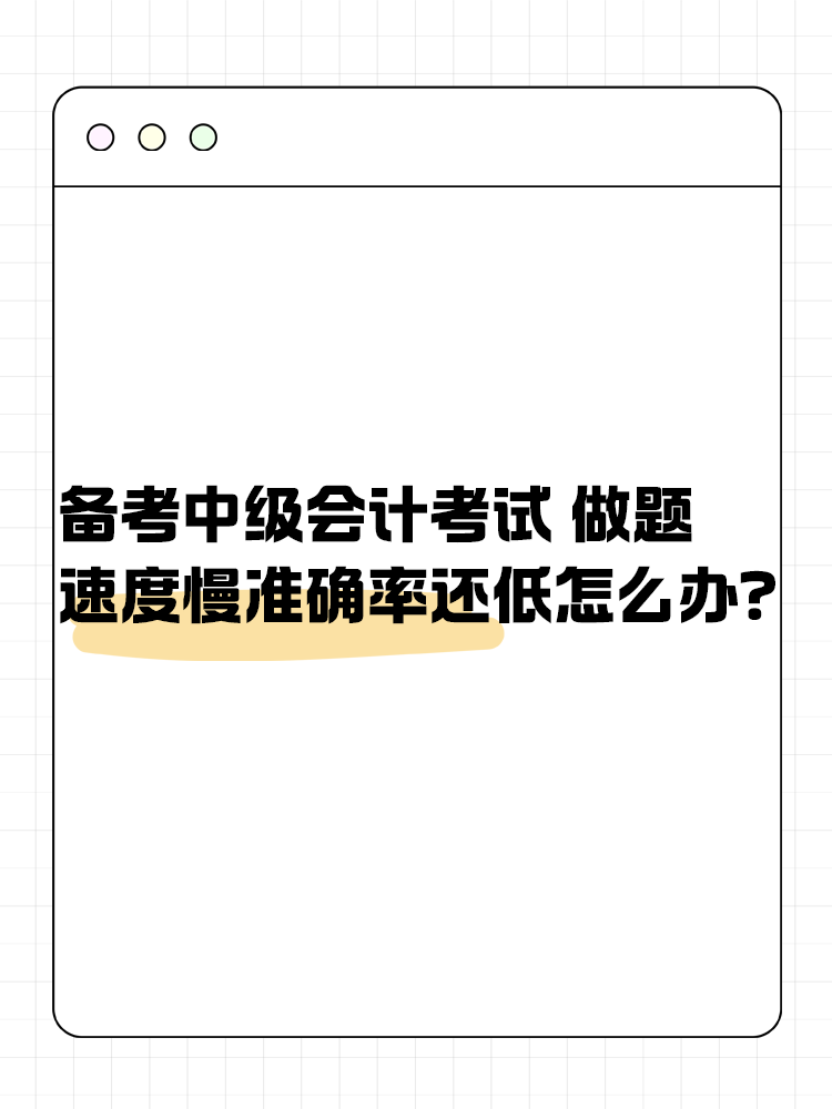 備考中級(jí)會(huì)計(jì)職稱(chēng)考試 做題速度慢準(zhǔn)確率還低怎么辦？