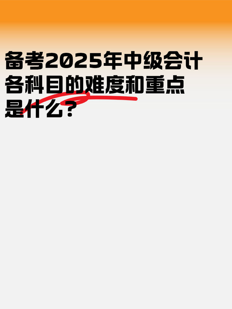 備考2025中級會計考試 各科目的難度和重點是什么？