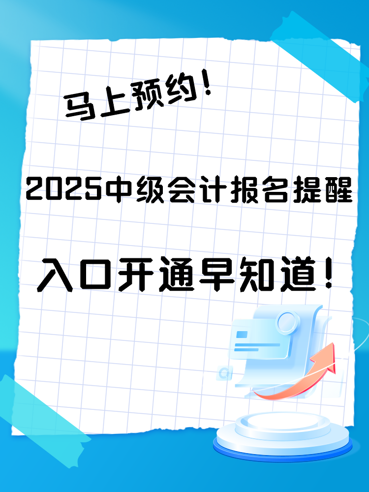 2025中級會計報名提醒預(yù)約入口開通 入口開通早知道！