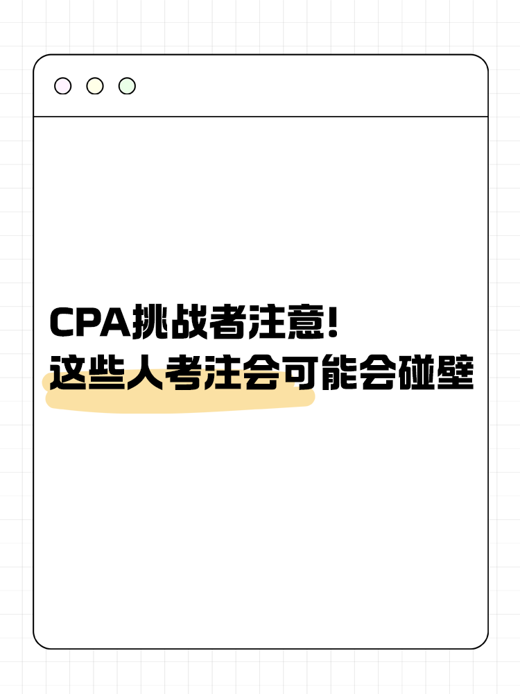 CPA挑戰(zhàn)者注意！2025年這些人可能會碰壁！