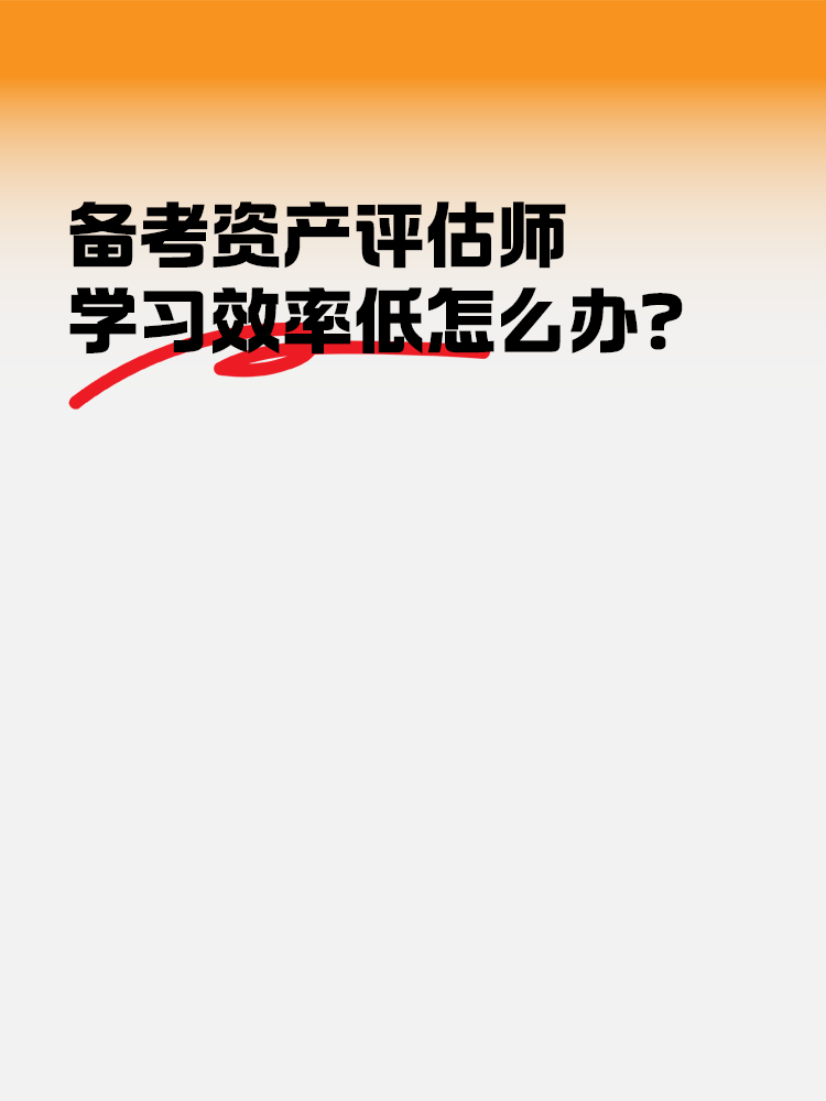 備考2025年資產(chǎn)評(píng)估師 學(xué)習(xí)效率低怎么辦？