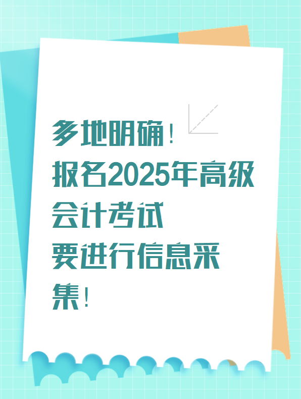 多地明確！報(bào)名2025年高級(jí)會(huì)計(jì)考試要進(jìn)行信息采集！