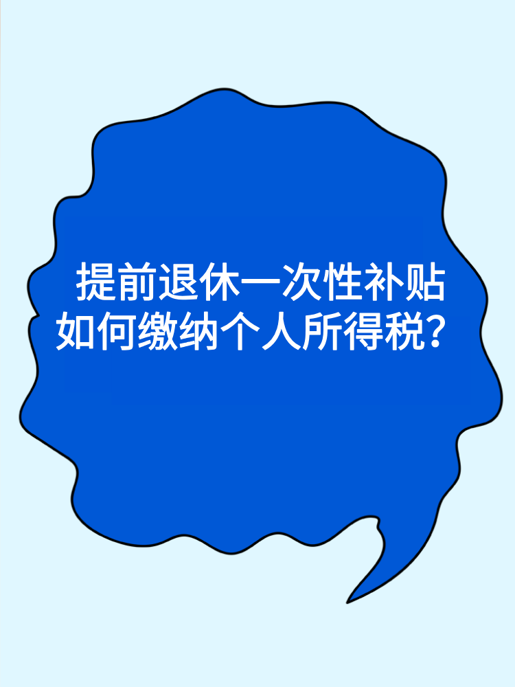 提前退休一次性補(bǔ)貼如何繳納個(gè)人所得稅？