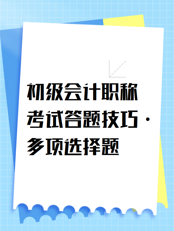 初級(jí)會(huì)計(jì)職稱考試答題技巧-多項(xiàng)選擇題