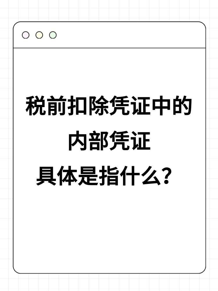 稅前扣除憑證中的內(nèi)部憑證具體是指什么？詳細(xì)舉例！