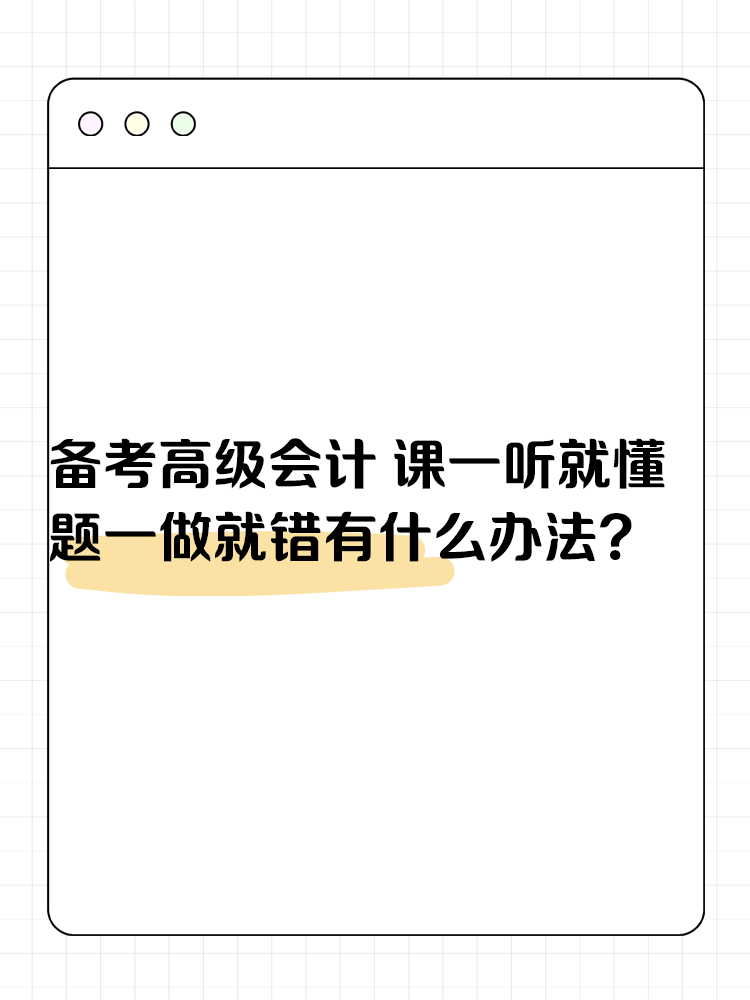 備考高級會(huì)計(jì)考試 課一聽就懂 題一做就錯(cuò)有什么辦法？